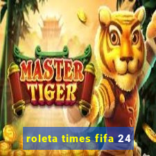 roleta times fifa 24